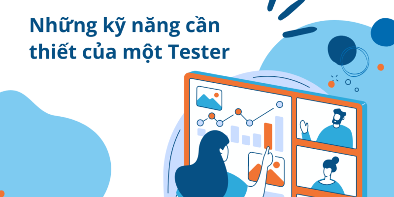 Tester là gì? Những kỹ năng cần thiết của một tester?
