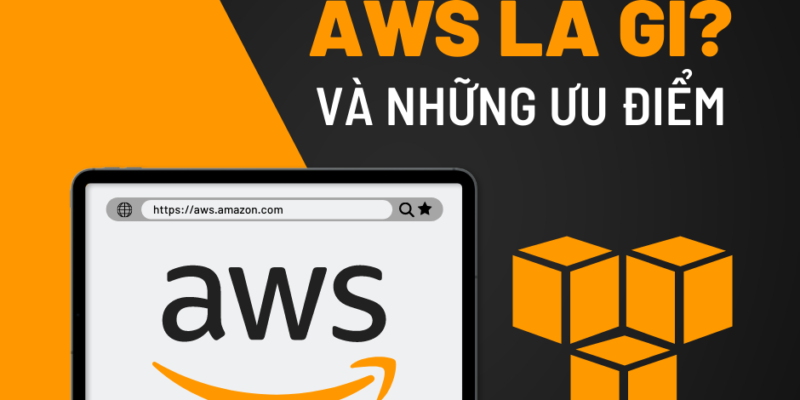 AWS là gì? Những ưu thế khiến nhiều doanh nghiệp chọn sử dụng AWS