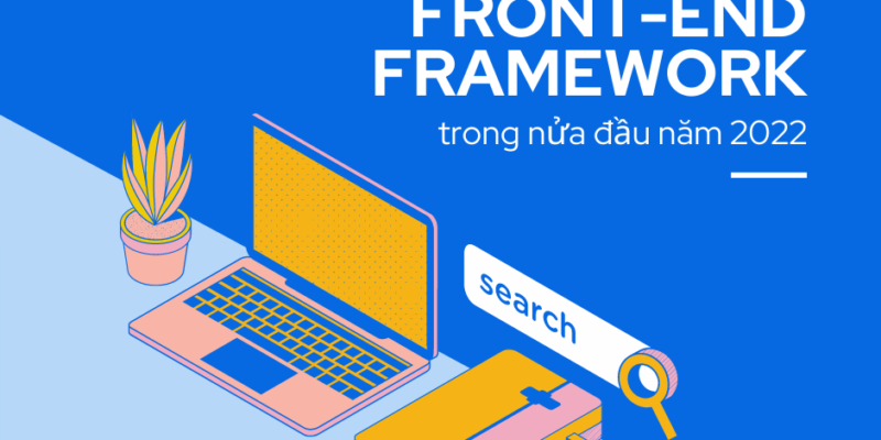 Xu hướng Front-end Framework trong nửa đầu năm 2022