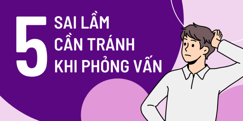 5 sai lầm bạn không nên mắc phải khi phỏng vấn