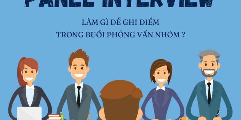 Panel Interview – Làm gì để ghi điểm trong buổi phỏng vấn nhóm?