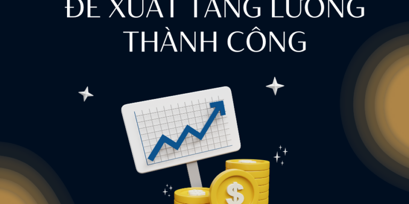 LÀM THẾ NÀO ĐỂ ĐỀ XUẤT TĂNG LƯƠNG THÀNH CÔNG?