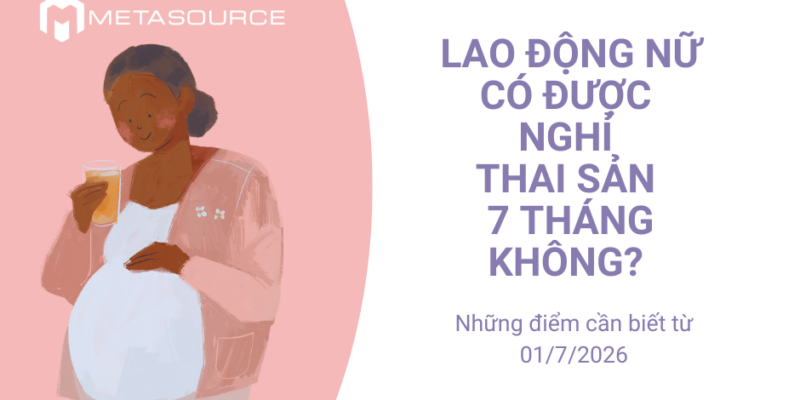 Lao động nữ có được nghỉ thai sản 7 tháng không? Những điểm cần biết từ 01/7/2026