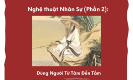 Nghệ Thuật Nhân Sự (Phần 2): Dùng Người Từ Tâm Đến Tầm