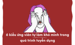 6 kiểu ứng viên tự làm khó mình trong quá trình tuyển dụng