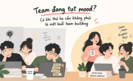 Team đang tụt mood? Có khi thứ họ cần không phải là một buổi team building