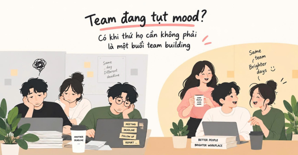 Team đang tụt mood? Có khi thứ họ cần không phải là một buổi team building